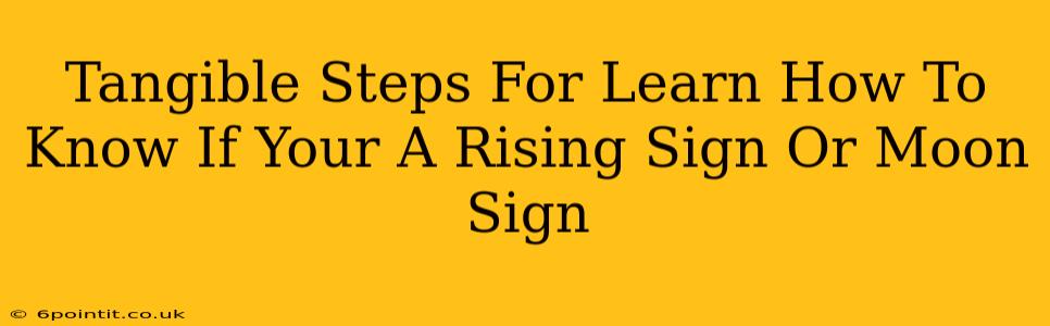 Tangible Steps For Learn How To Know If Your A Rising Sign Or Moon Sign