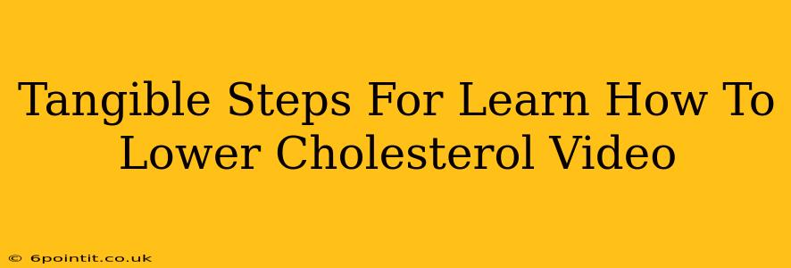 Tangible Steps For Learn How To Lower Cholesterol Video