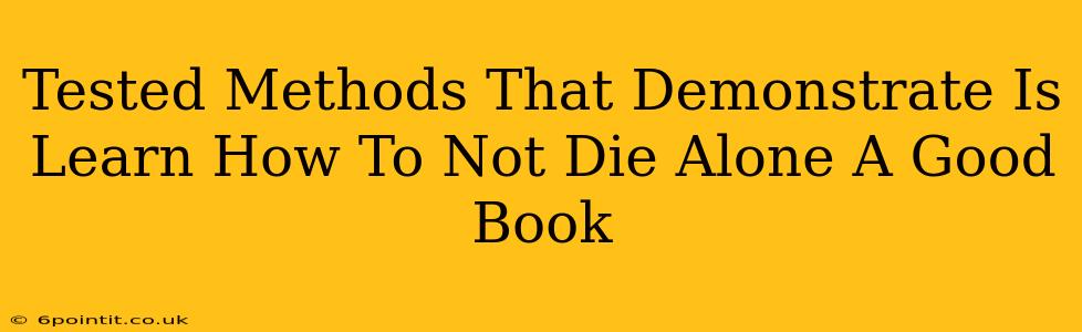 Tested Methods That Demonstrate Is Learn How To Not Die Alone A Good Book