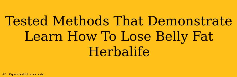 Tested Methods That Demonstrate Learn How To Lose Belly Fat Herbalife