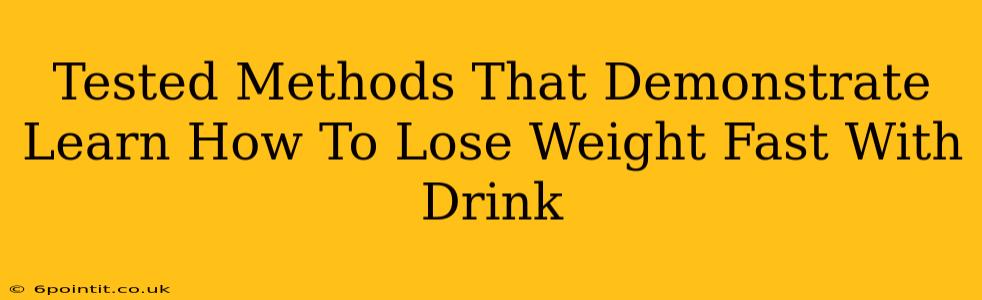 Tested Methods That Demonstrate Learn How To Lose Weight Fast With Drink