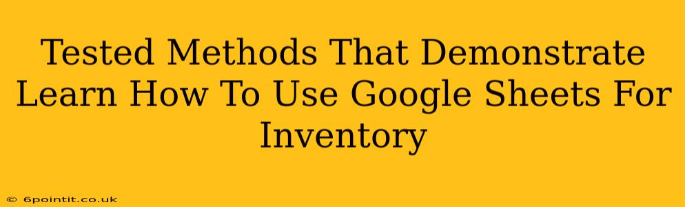 Tested Methods That Demonstrate Learn How To Use Google Sheets For Inventory