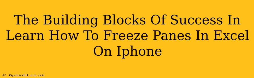 The Building Blocks Of Success In Learn How To Freeze Panes In Excel On Iphone