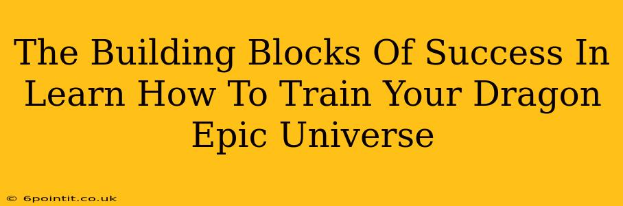 The Building Blocks Of Success In Learn How To Train Your Dragon Epic Universe