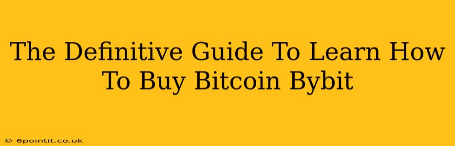 The Definitive Guide To Learn How To Buy Bitcoin Bybit