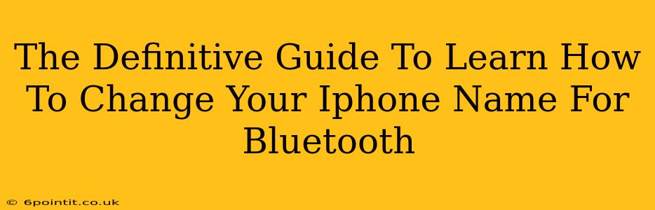 The Definitive Guide To Learn How To Change Your Iphone Name For Bluetooth