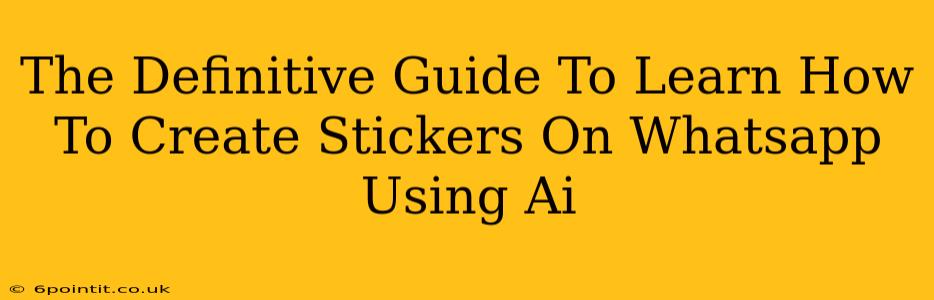 The Definitive Guide To Learn How To Create Stickers On Whatsapp Using Ai