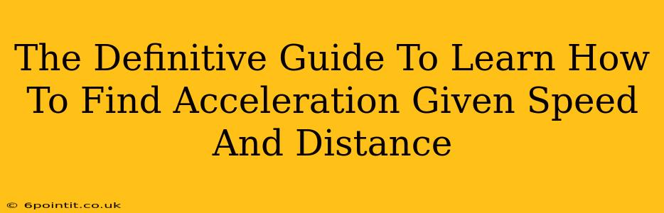 The Definitive Guide To Learn How To Find Acceleration Given Speed And Distance