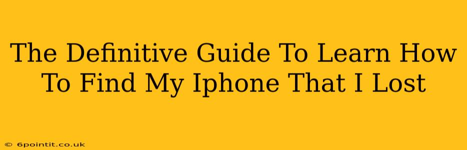 The Definitive Guide To Learn How To Find My Iphone That I Lost