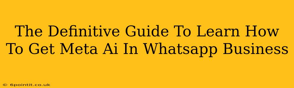 The Definitive Guide To Learn How To Get Meta Ai In Whatsapp Business