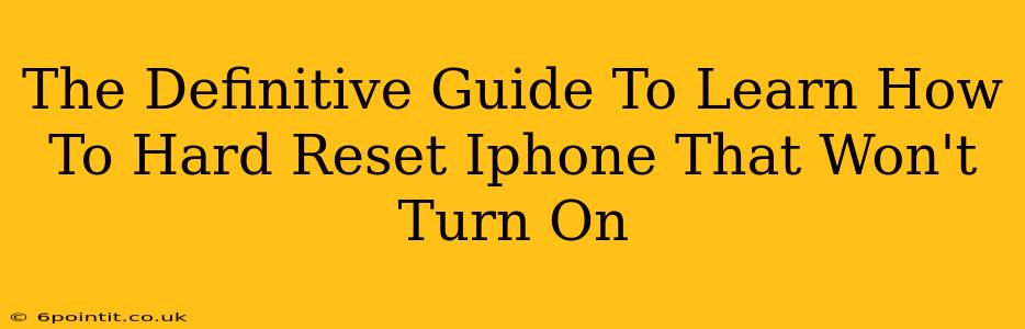 The Definitive Guide To Learn How To Hard Reset Iphone That Won't Turn On