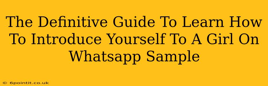 The Definitive Guide To Learn How To Introduce Yourself To A Girl On Whatsapp Sample