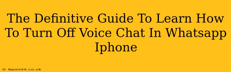 The Definitive Guide To Learn How To Turn Off Voice Chat In Whatsapp Iphone