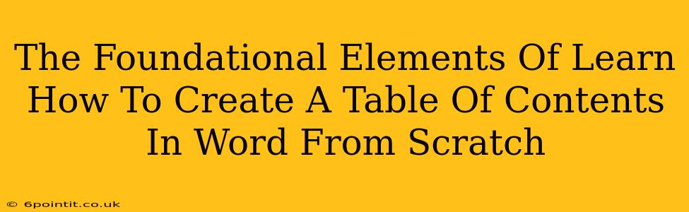 The Foundational Elements Of Learn How To Create A Table Of Contents In Word From Scratch