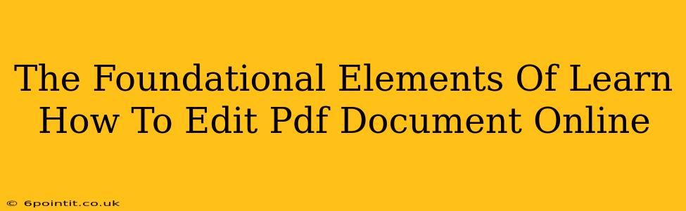 The Foundational Elements Of Learn How To Edit Pdf Document Online