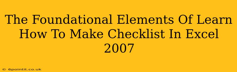 The Foundational Elements Of Learn How To Make Checklist In Excel 2007