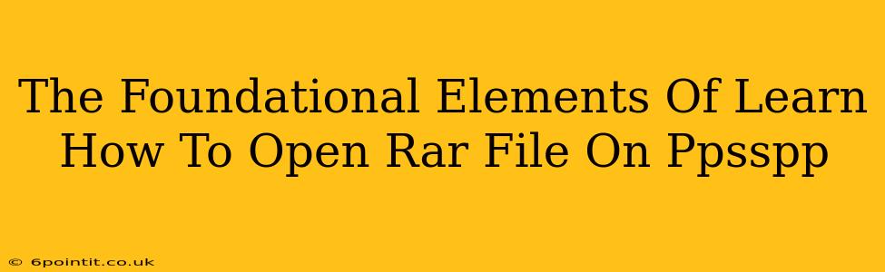 The Foundational Elements Of Learn How To Open Rar File On Ppsspp