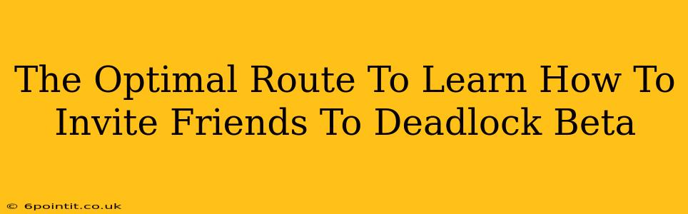 The Optimal Route To Learn How To Invite Friends To Deadlock Beta