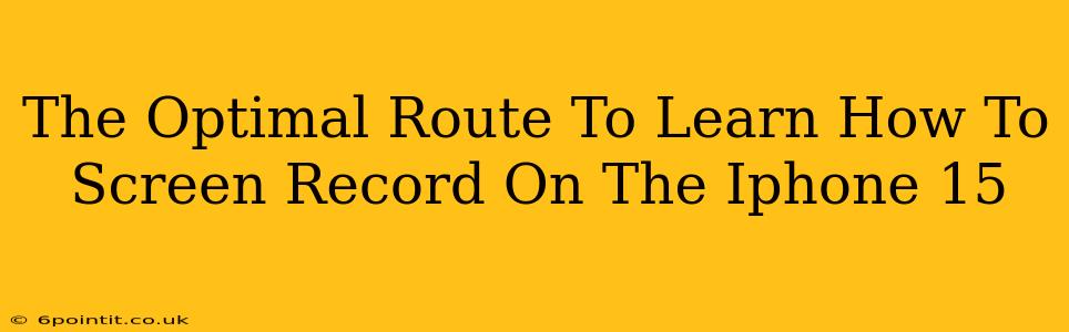 The Optimal Route To Learn How To Screen Record On The Iphone 15