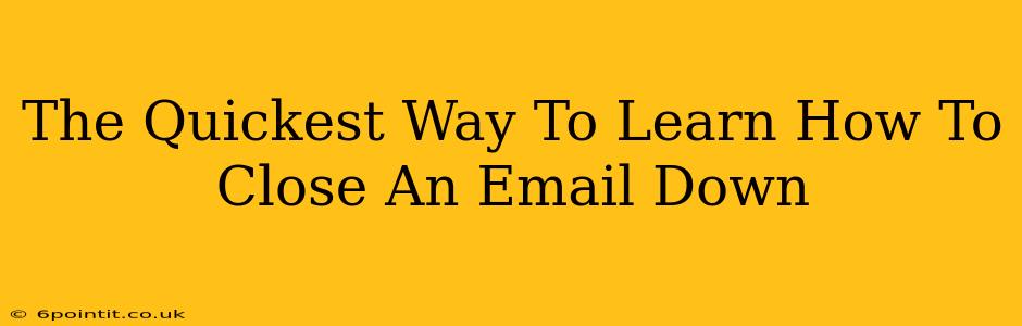 The Quickest Way To Learn How To Close An Email Down