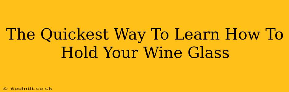 The Quickest Way To Learn How To Hold Your Wine Glass