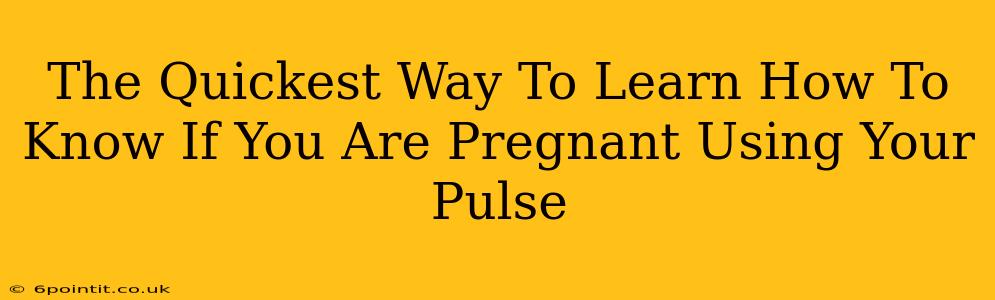 The Quickest Way To Learn How To Know If You Are Pregnant Using Your Pulse