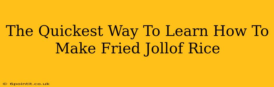 The Quickest Way To Learn How To Make Fried Jollof Rice