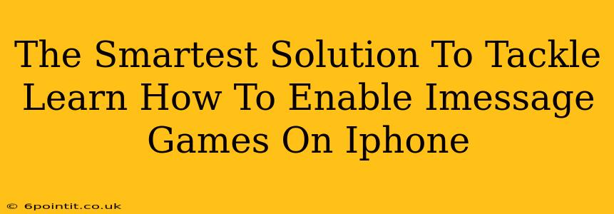 The Smartest Solution To Tackle Learn How To Enable Imessage Games On Iphone