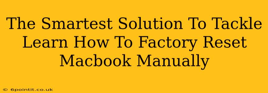 The Smartest Solution To Tackle Learn How To Factory Reset Macbook Manually