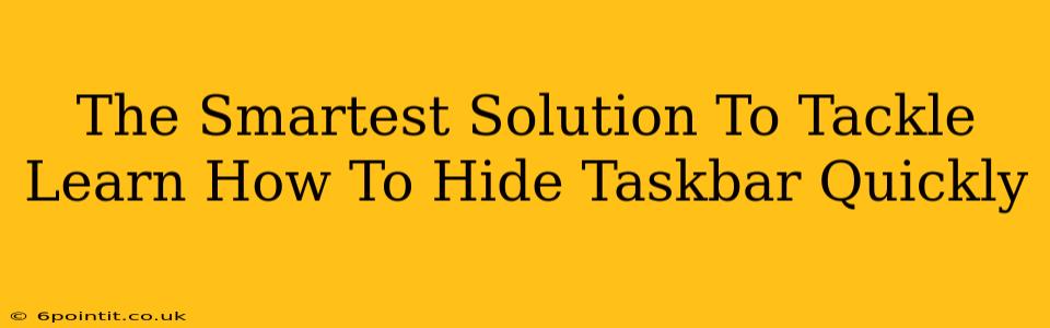 The Smartest Solution To Tackle Learn How To Hide Taskbar Quickly