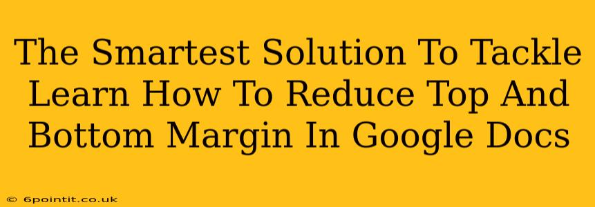 The Smartest Solution To Tackle Learn How To Reduce Top And Bottom Margin In Google Docs