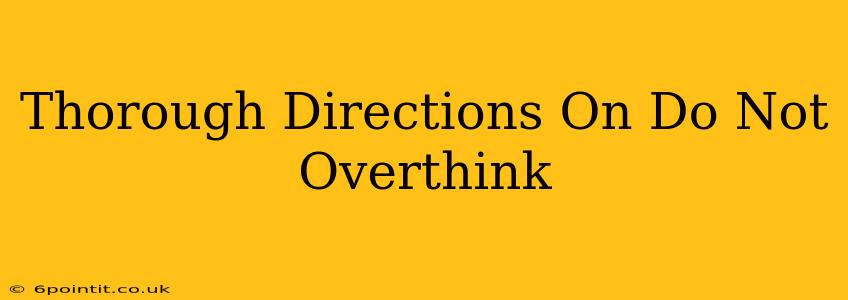 Thorough Directions On Do Not Overthink