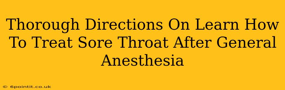 Thorough Directions On Learn How To Treat Sore Throat After General Anesthesia