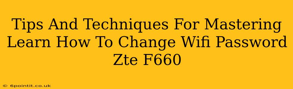 Tips And Techniques For Mastering Learn How To Change Wifi Password Zte F660