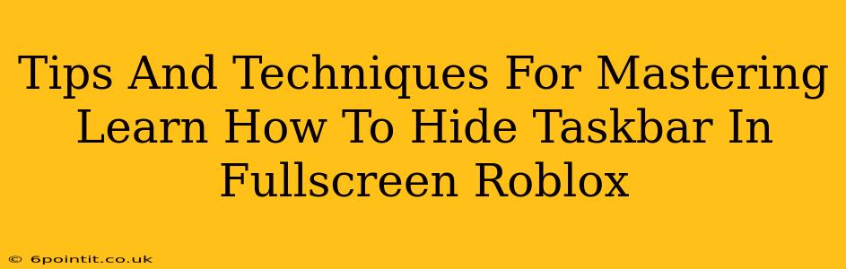 Tips And Techniques For Mastering Learn How To Hide Taskbar In Fullscreen Roblox