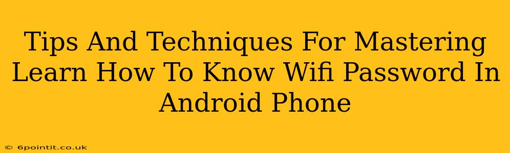 Tips And Techniques For Mastering Learn How To Know Wifi Password In Android Phone