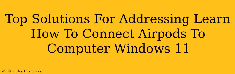 Top Solutions For Addressing Learn How To Connect Airpods To Computer Windows 11