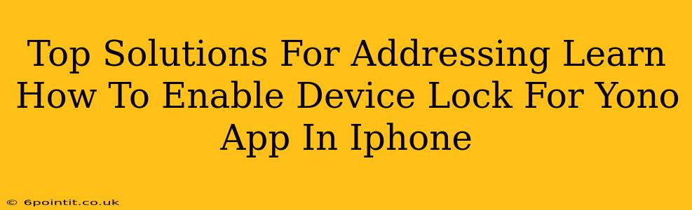 Top Solutions For Addressing Learn How To Enable Device Lock For Yono App In Iphone