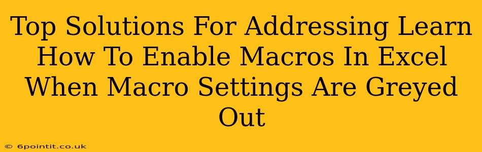 Top Solutions For Addressing Learn How To Enable Macros In Excel When Macro Settings Are Greyed Out