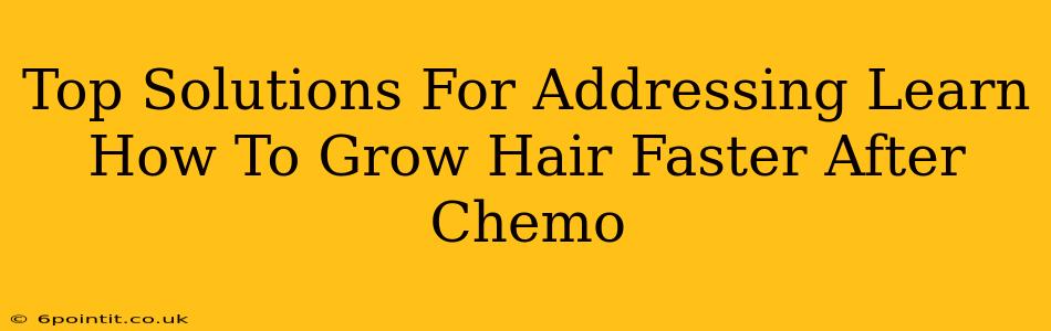 Top Solutions For Addressing Learn How To Grow Hair Faster After Chemo