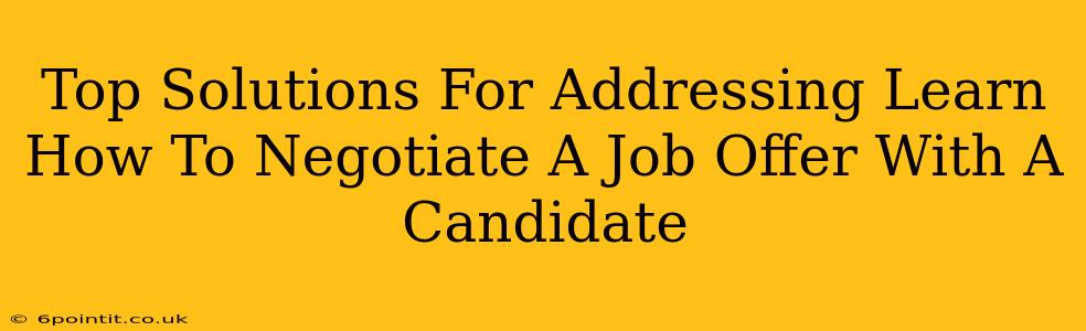 Top Solutions For Addressing Learn How To Negotiate A Job Offer With A Candidate