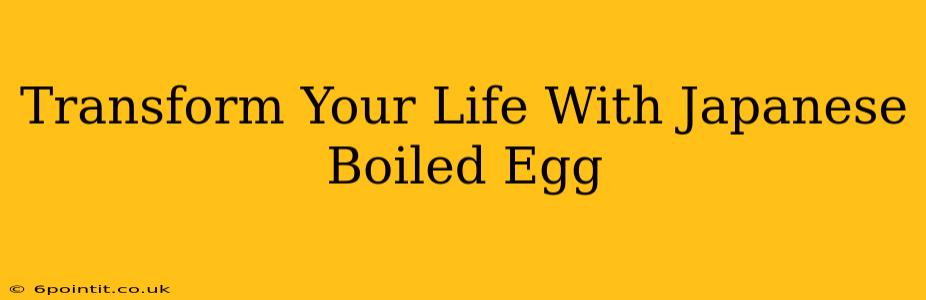 Transform Your Life With Japanese Boiled Egg