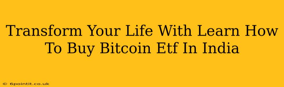 Transform Your Life With Learn How To Buy Bitcoin Etf In India