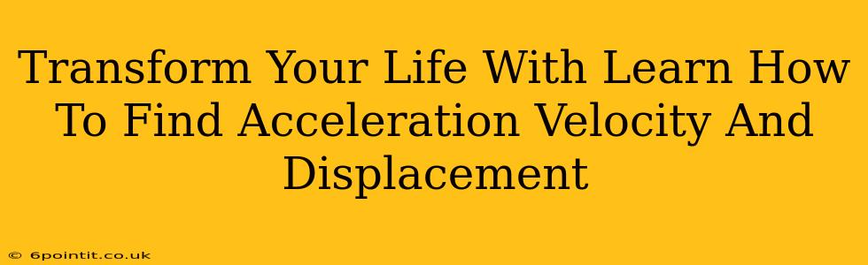 Transform Your Life With Learn How To Find Acceleration Velocity And Displacement