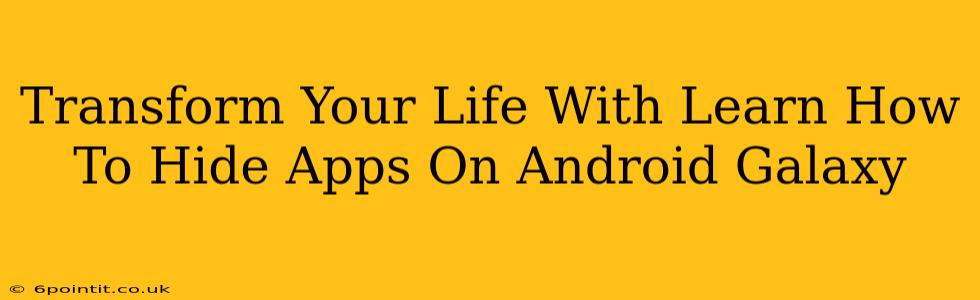 Transform Your Life With Learn How To Hide Apps On Android Galaxy