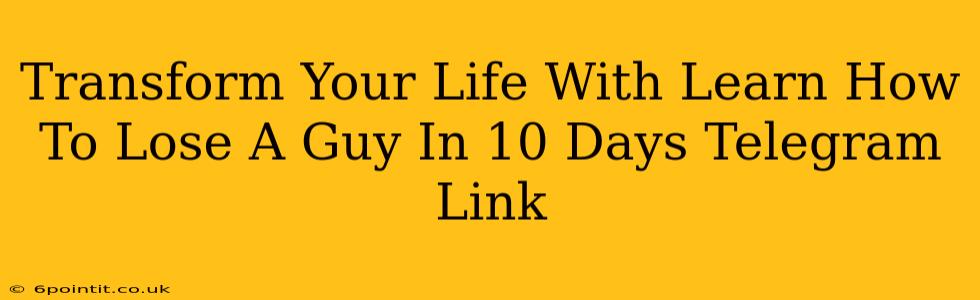 Transform Your Life With Learn How To Lose A Guy In 10 Days Telegram Link