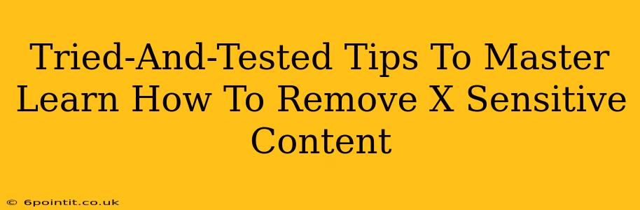 Tried-And-Tested Tips To Master Learn How To Remove X Sensitive Content