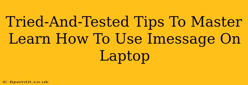 Tried-And-Tested Tips To Master Learn How To Use Imessage On Laptop