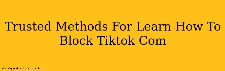 Trusted Methods For Learn How To Block Tiktok Com