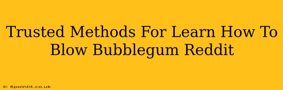 Trusted Methods For Learn How To Blow Bubblegum Reddit